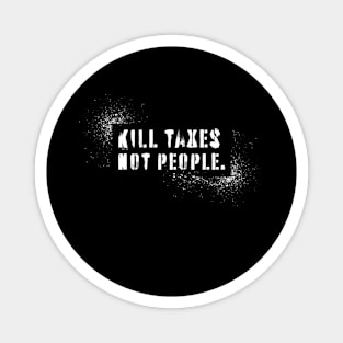 Kill Taxes Not People Magnet